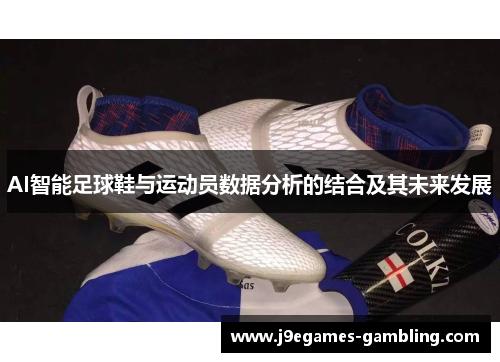 AI智能足球鞋与运动员数据分析的结合及其未来发展